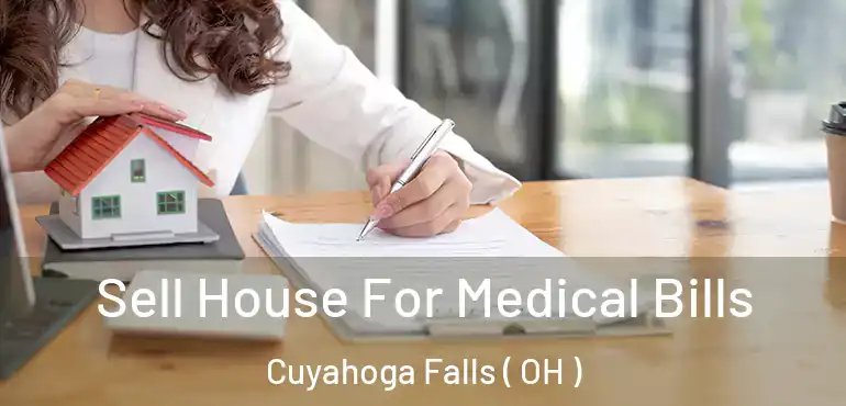  Sell House For Medical Bills Cuyahoga Falls ( OH )