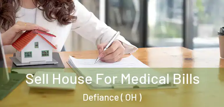  Sell House For Medical Bills Defiance ( OH )