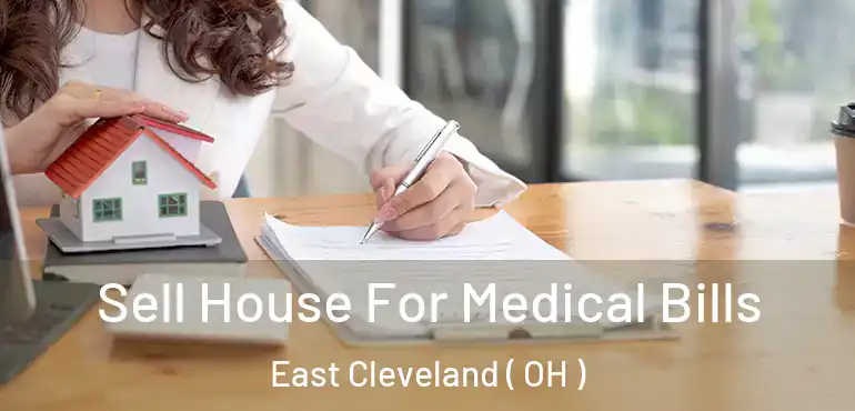  Sell House For Medical Bills East Cleveland ( OH )