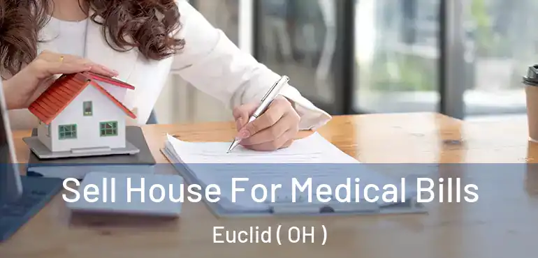  Sell House For Medical Bills Euclid ( OH )