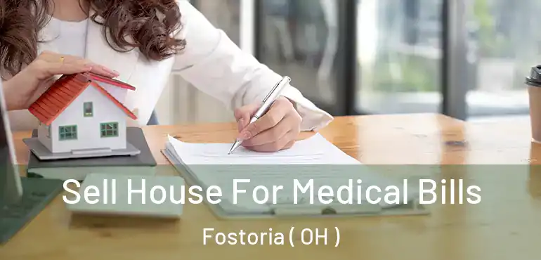  Sell House For Medical Bills Fostoria ( OH )
