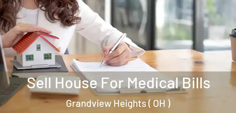  Sell House For Medical Bills Grandview Heights ( OH )