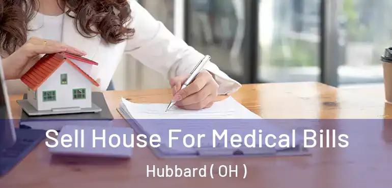  Sell House For Medical Bills Hubbard ( OH )