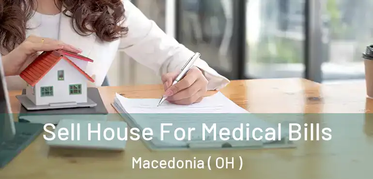  Sell House For Medical Bills Macedonia ( OH )
