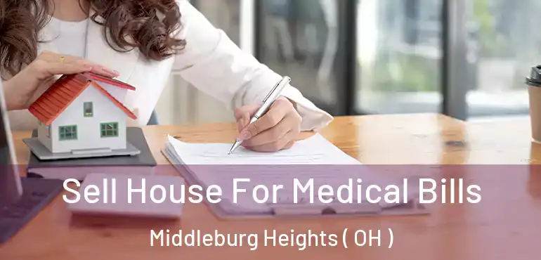  Sell House For Medical Bills Middleburg Heights ( OH )