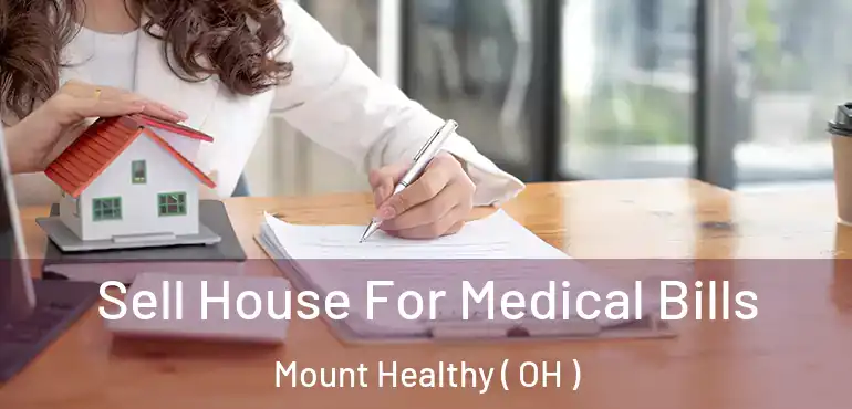  Sell House For Medical Bills Mount Healthy ( OH )