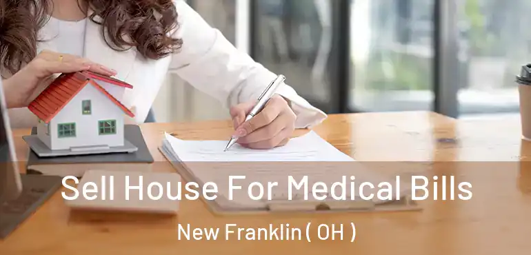  Sell House For Medical Bills New Franklin ( OH )