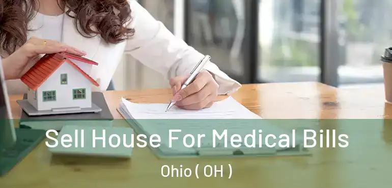  Sell House For Medical Bills Ohio ( OH )