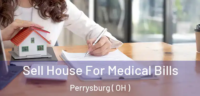  Sell House For Medical Bills Perrysburg ( OH )