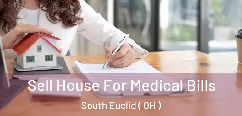  Sell House For Medical Bills South Euclid ( OH )