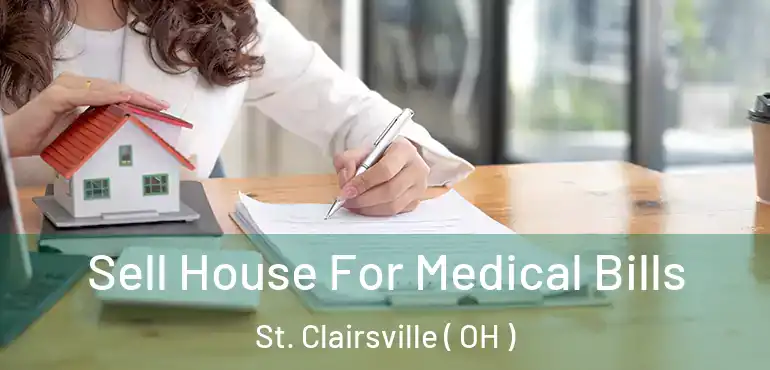  Sell House For Medical Bills St. Clairsville ( OH )