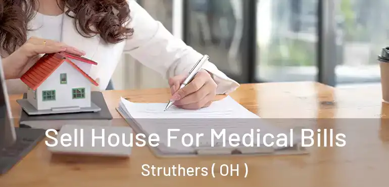  Sell House For Medical Bills Struthers ( OH )