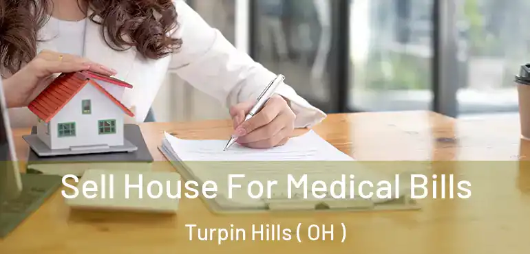 Sell House For Medical Bills Turpin Hills ( OH )