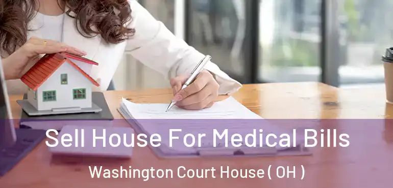  Sell House For Medical Bills Washington Court House ( OH )