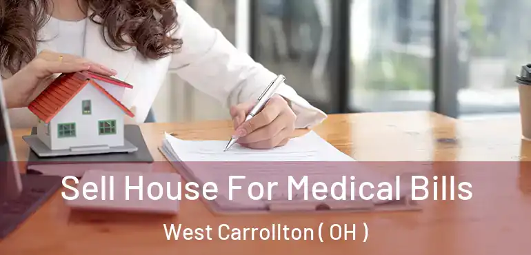  Sell House For Medical Bills West Carrollton ( OH )