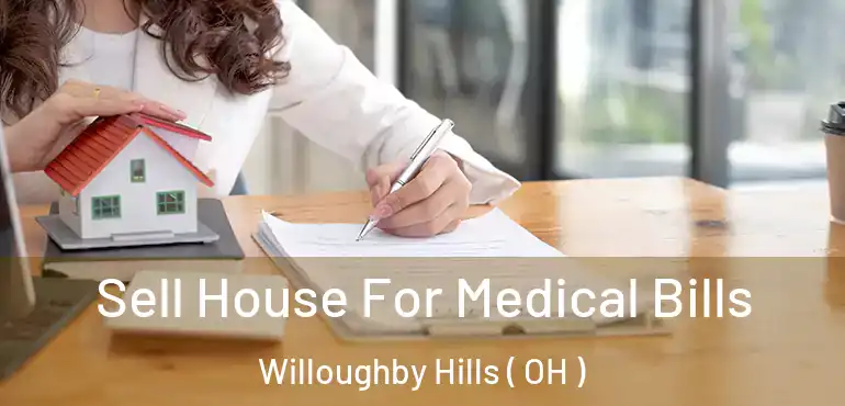  Sell House For Medical Bills Willoughby Hills ( OH )