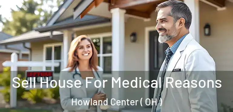  Sell House For Medical Reasons Howland Center ( OH )
