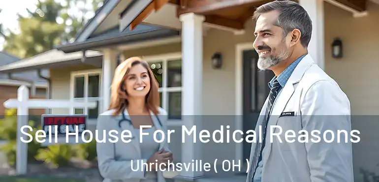  Sell House For Medical Reasons Uhrichsville ( OH )