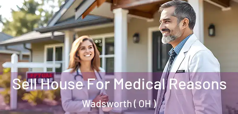  Sell House For Medical Reasons Wadsworth ( OH )