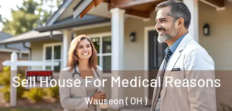  Sell House For Medical Reasons Wauseon ( OH )