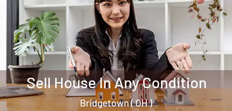 Sell House In Any Condition Bridgetown ( OH )