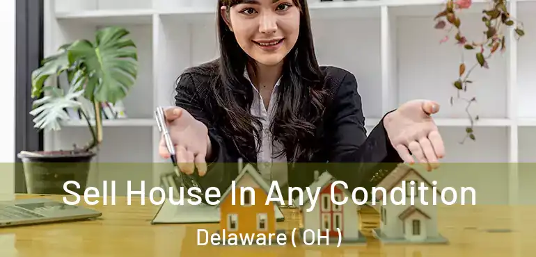  Sell House In Any Condition Delaware ( OH )
