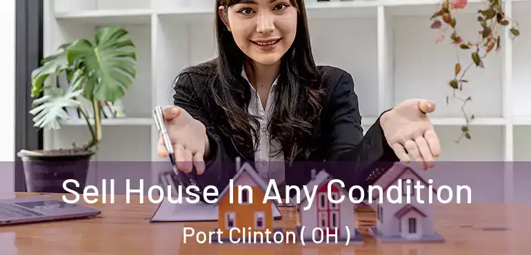  Sell House In Any Condition Port Clinton ( OH )
