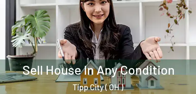  Sell House In Any Condition Tipp City ( OH )