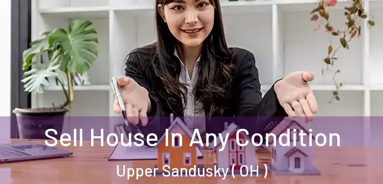  Sell House In Any Condition Upper Sandusky ( OH )
