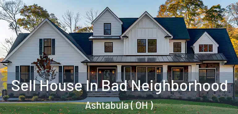  Sell House In Bad Neighborhood Ashtabula ( OH )