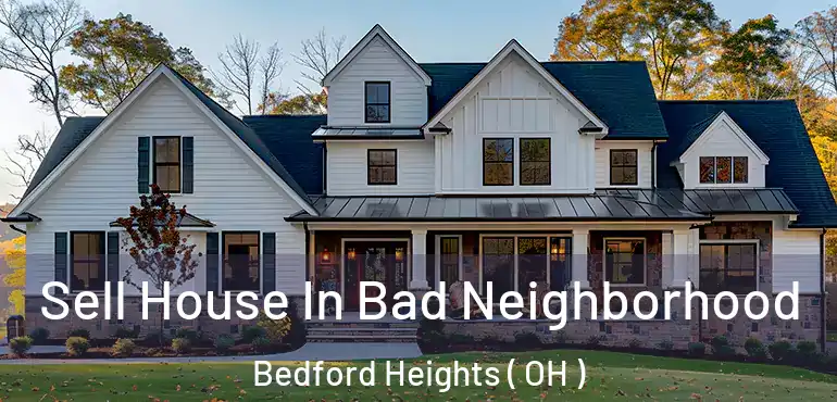  Sell House In Bad Neighborhood Bedford Heights ( OH )