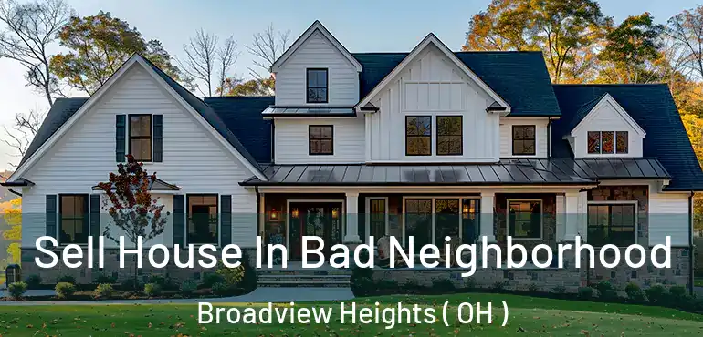  Sell House In Bad Neighborhood Broadview Heights ( OH )