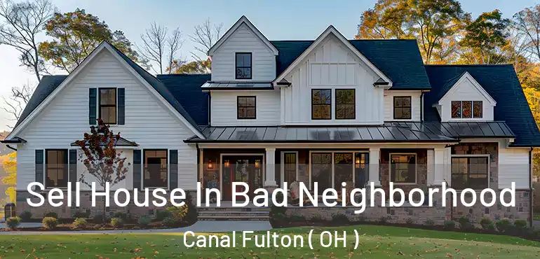  Sell House In Bad Neighborhood Canal Fulton ( OH )