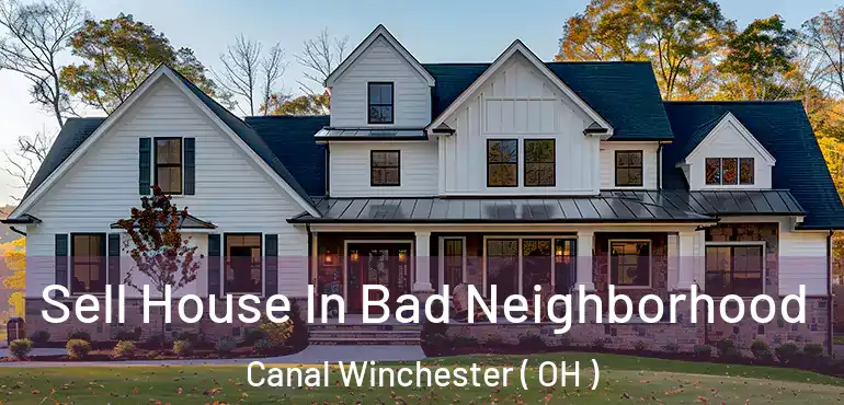  Sell House In Bad Neighborhood Canal Winchester ( OH )