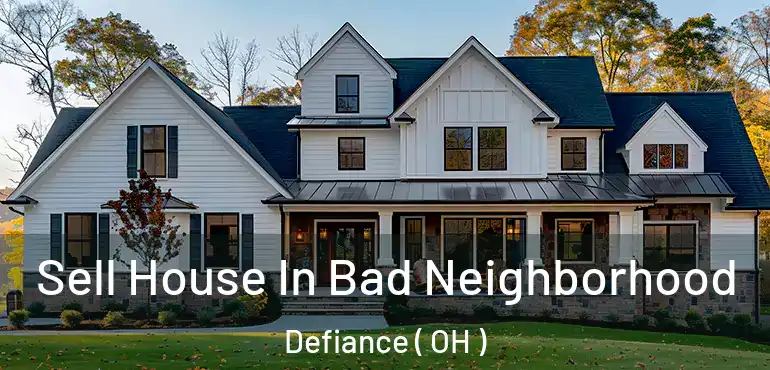  Sell House In Bad Neighborhood Defiance ( OH )