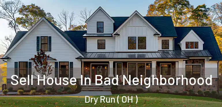  Sell House In Bad Neighborhood Dry Run ( OH )
