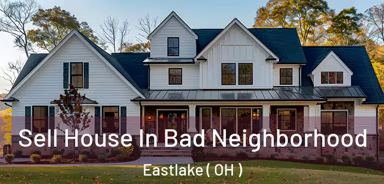  Sell House In Bad Neighborhood Eastlake ( OH )