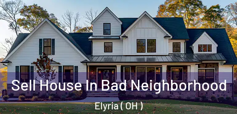  Sell House In Bad Neighborhood Elyria ( OH )