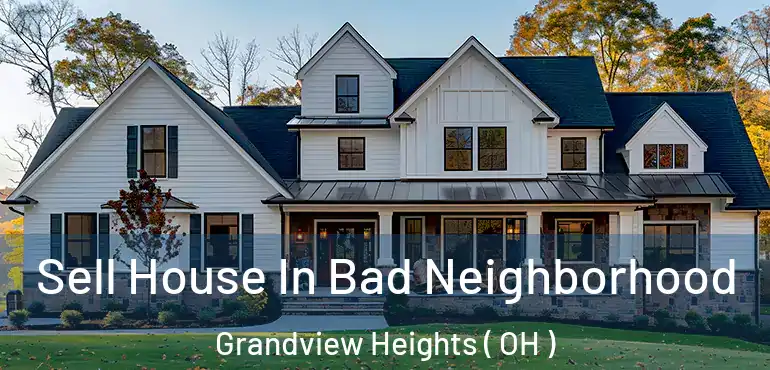  Sell House In Bad Neighborhood Grandview Heights ( OH )