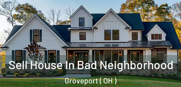  Sell House In Bad Neighborhood Groveport ( OH )