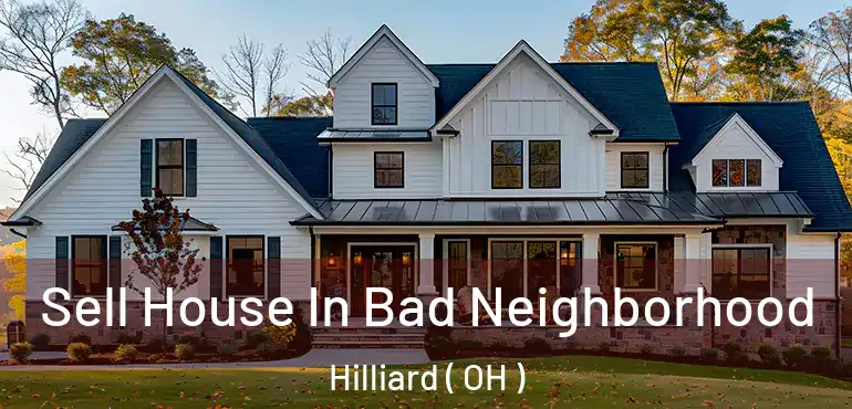  Sell House In Bad Neighborhood Hilliard ( OH )