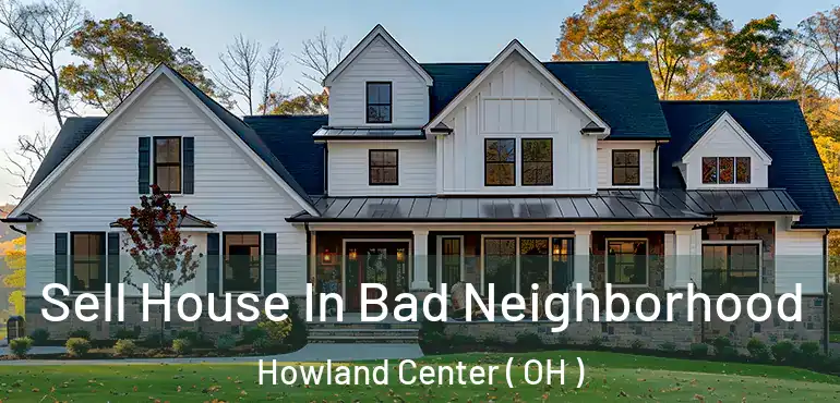  Sell House In Bad Neighborhood Howland Center ( OH )