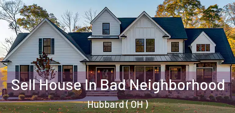  Sell House In Bad Neighborhood Hubbard ( OH )