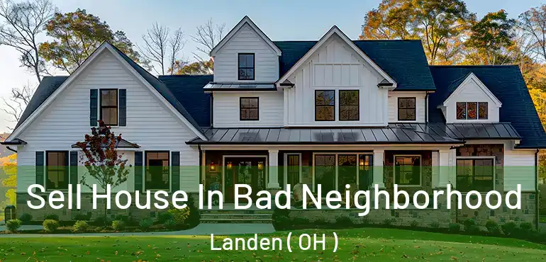  Sell House In Bad Neighborhood Landen ( OH )