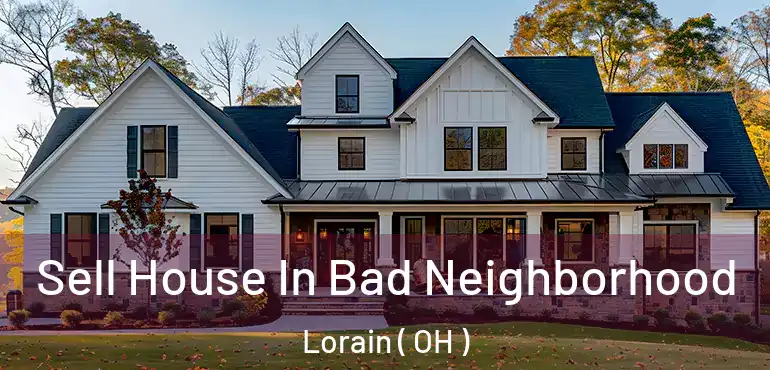  Sell House In Bad Neighborhood Lorain ( OH )
