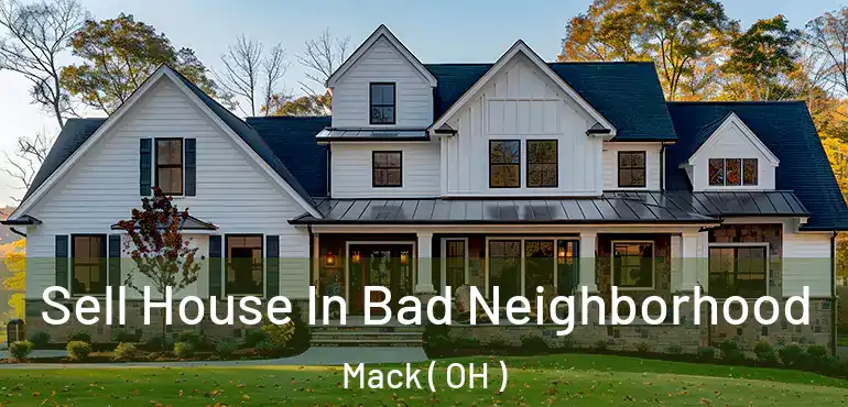  Sell House In Bad Neighborhood Mack ( OH )