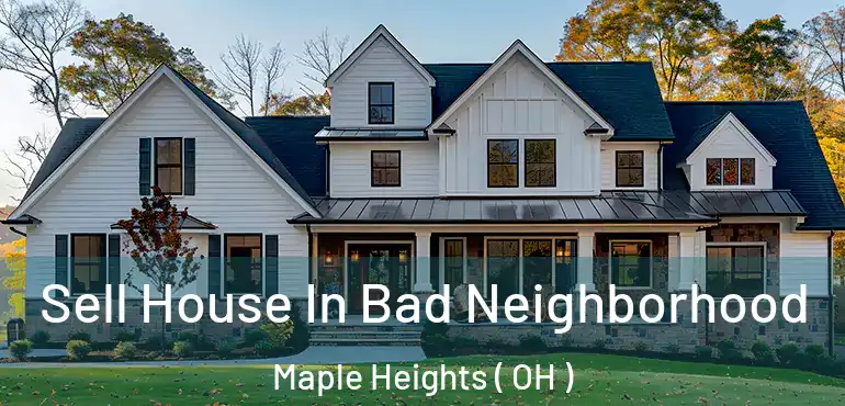  Sell House In Bad Neighborhood Maple Heights ( OH )