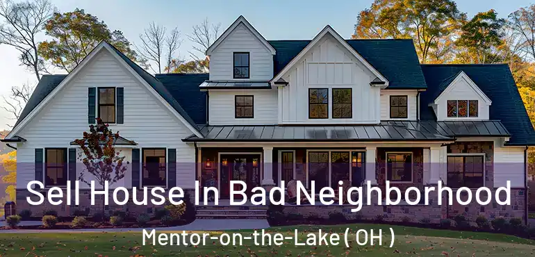 Sell House In Bad Neighborhood Mentor-on-the-Lake ( OH )