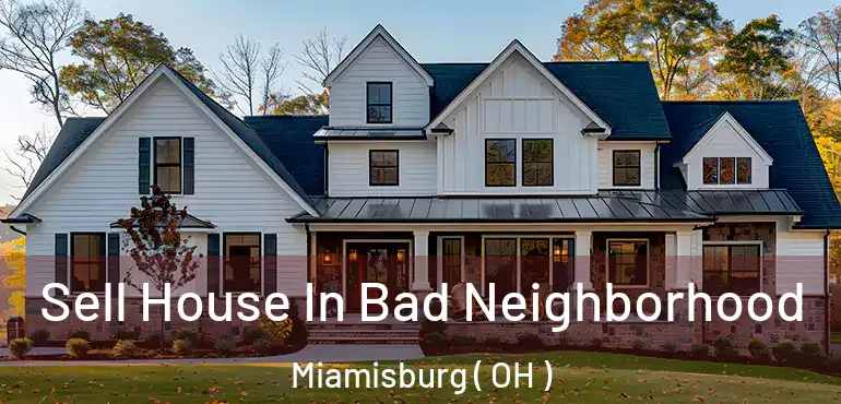  Sell House In Bad Neighborhood Miamisburg ( OH )