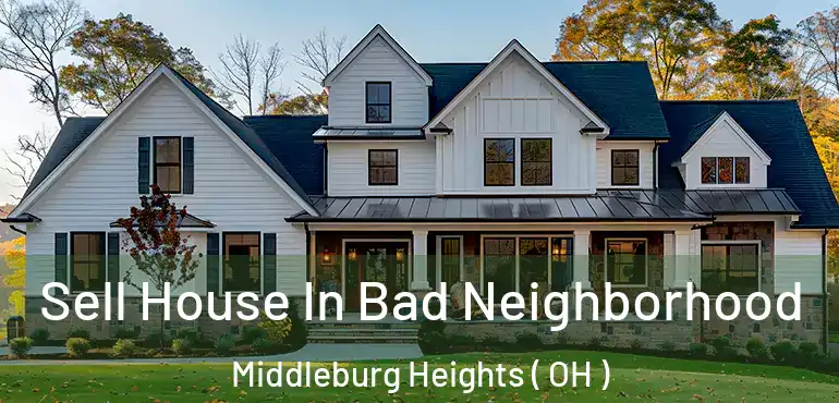  Sell House In Bad Neighborhood Middleburg Heights ( OH )